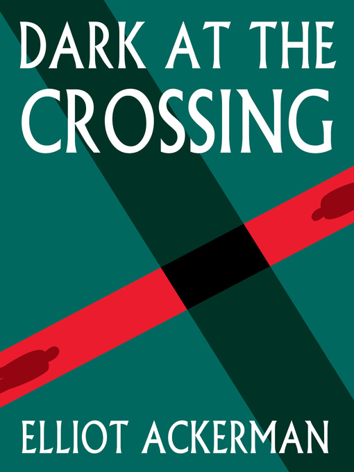 Title details for Dark at the Crossing by Elliot Ackerman - Wait list